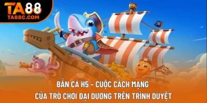 Bắn cá H5 – Cuộc cách mạng của trò chơi đại dương trên trình duyệt