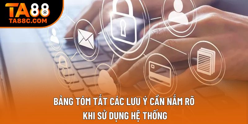 Bảng tóm tắt các lưu ý cần nắm rõ khi sử dụng hệ thống