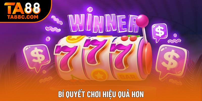 Bí quyết chơi hiệu quả hơn