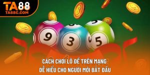 Cách Chơi Lô Đề Trên Mạng Dễ Hiểu Cho Người Mới Bắt Đầu