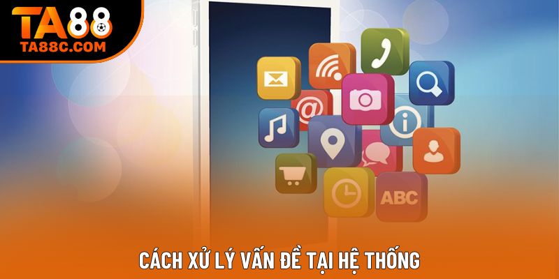 Cách xử lý vấn đề tại hệ thống