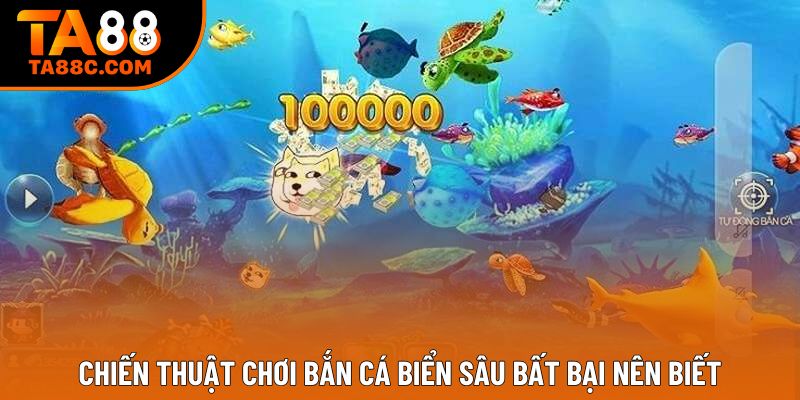 Chiến thuật chơi bắn cá biển sâu bất bại nên biết