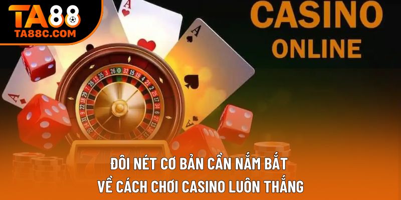 Đôi nét cơ bản cần nắm bắt về cách chơi casino luôn thắng Đôi nét cơ bản cần nắm bắt về cách chơi casino luôn thắng