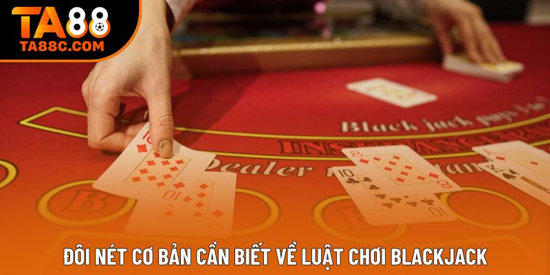 Đôi nét cơ bản cần biết về luật chơi blackjack