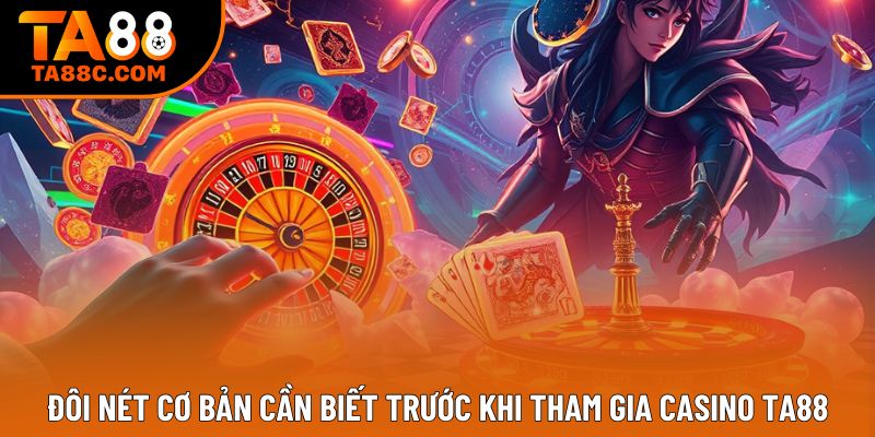Đôi nét cơ bản cần biết trước khi tham gia casino Ta88