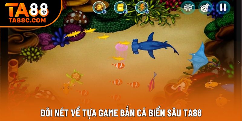 Đôi nét về tựa game bắn cá biển sâu Ta88
