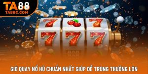 Giờ Quay Nổ Hũ Chuẩn Nhất Giúp Dễ Trúng Thưởng Lớn