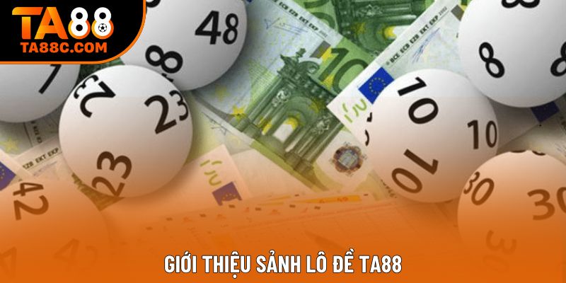 Giới thiệu sảnh lô đề TA88 Giới thiệu sảnh lô đề TA88