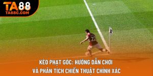 Kèo Phạt Góc: Hướng Dẫn Chơi Và Phân Tích Chiến Thuật Chính Xác