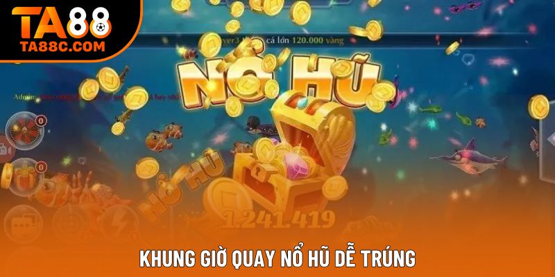 Khung giờ quay nổ hũ dễ trúng