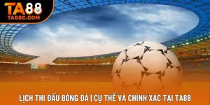Lịch Thi Đấu Bóng Đá | Cụ Thể Và Chính Xác Tại Ta88