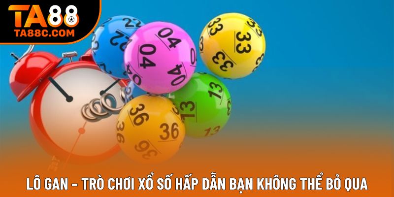 Lô Gan – Trò Chơi Xổ Số Hấp Dẫn Bạn Không Thể Bỏ Qua