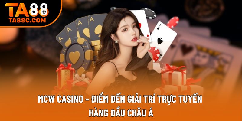 Mcw Casino – Điểm Đến Giải Trí Trực Tuyến Hàng Đầu Châu Á