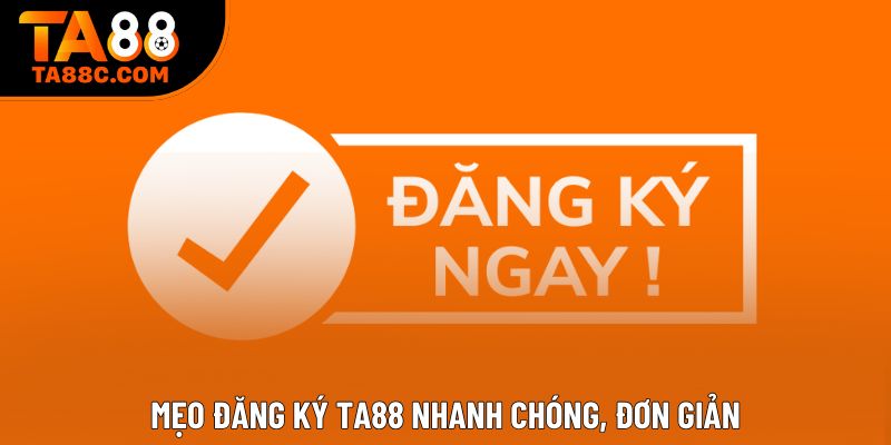 Mẹo đăng ký TA88 nhanh chóng, đơn giản