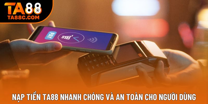 Nạp Tiền Ta88 Nhanh Chóng Và An Toàn Cho Người Dùng