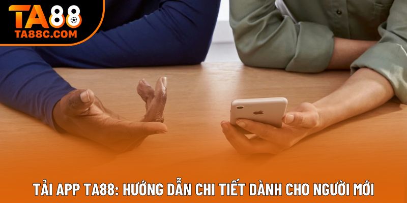 Tải App Ta88: Hướng Dẫn Chi Tiết Dành Cho Người Mới