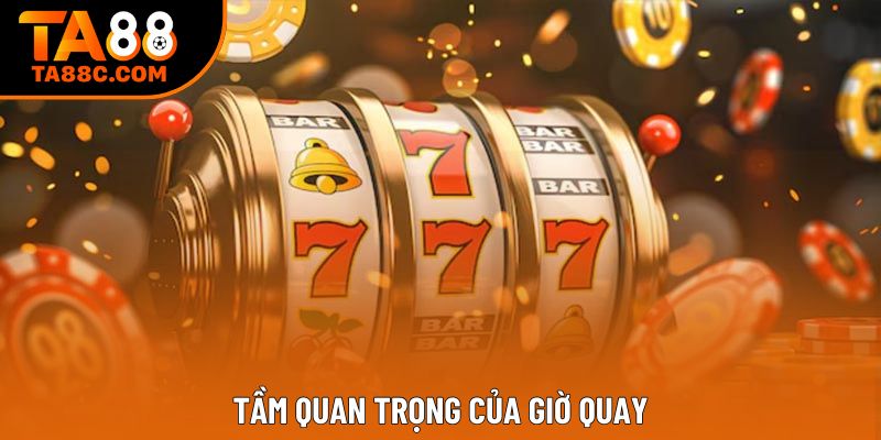 Tầm quan trọng của giờ quay