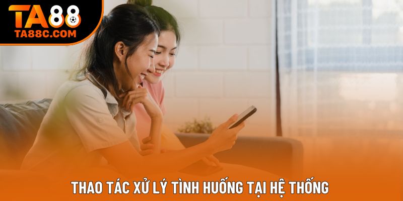 Thao tác xử lý tình huống tại hệ thống 