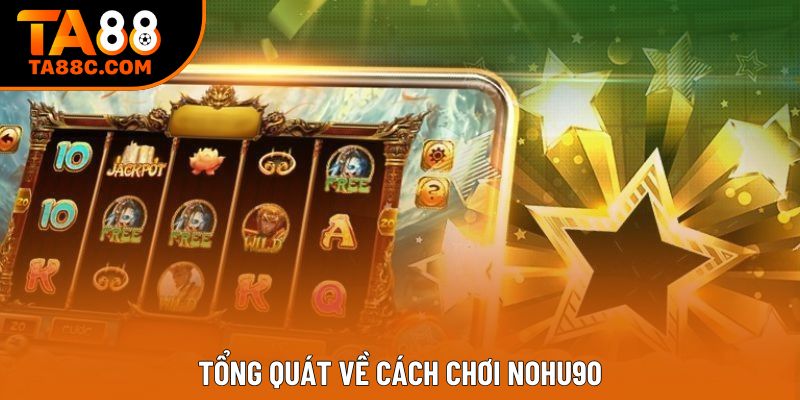 Tổng quát về cách chơi nohu90